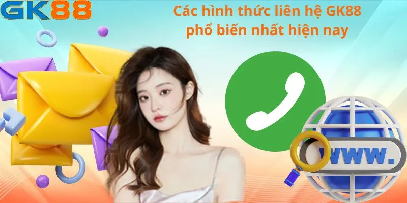 Các hình thức liên hệ GK88 phổ biến nhất hiện nay